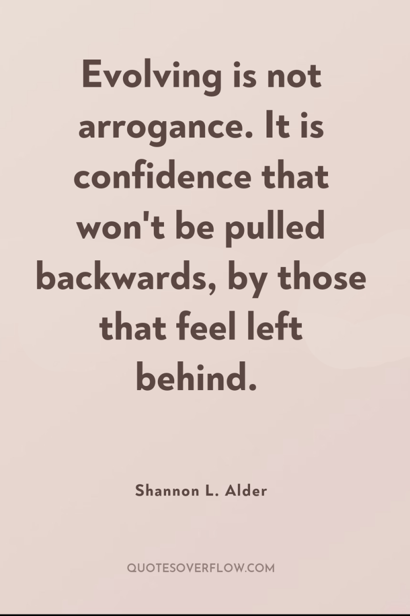 Evolving is not arrogance. It is confidence that won't be...
