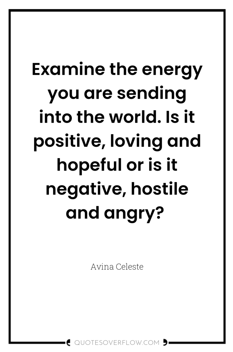 Examine the energy you are sending into the world. Is...