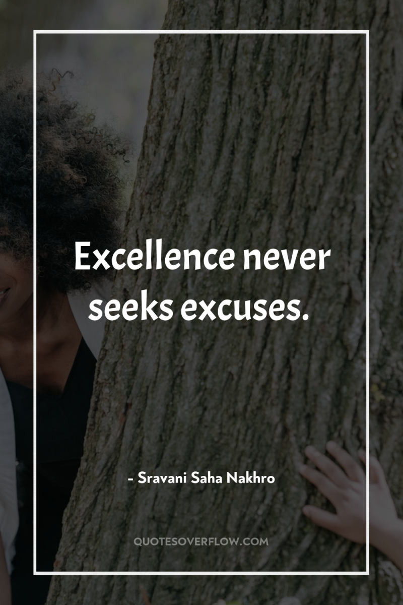 Excellence never seeks excuses. 