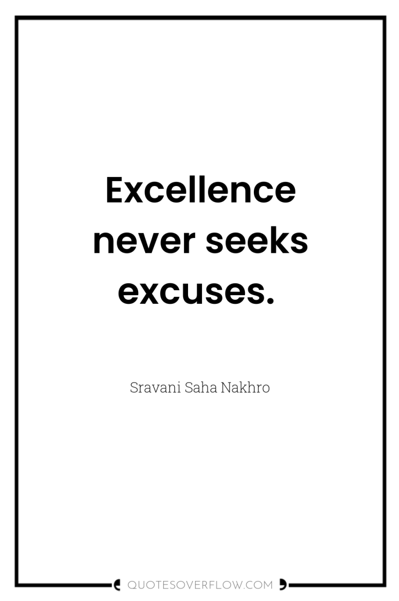 Excellence never seeks excuses. 