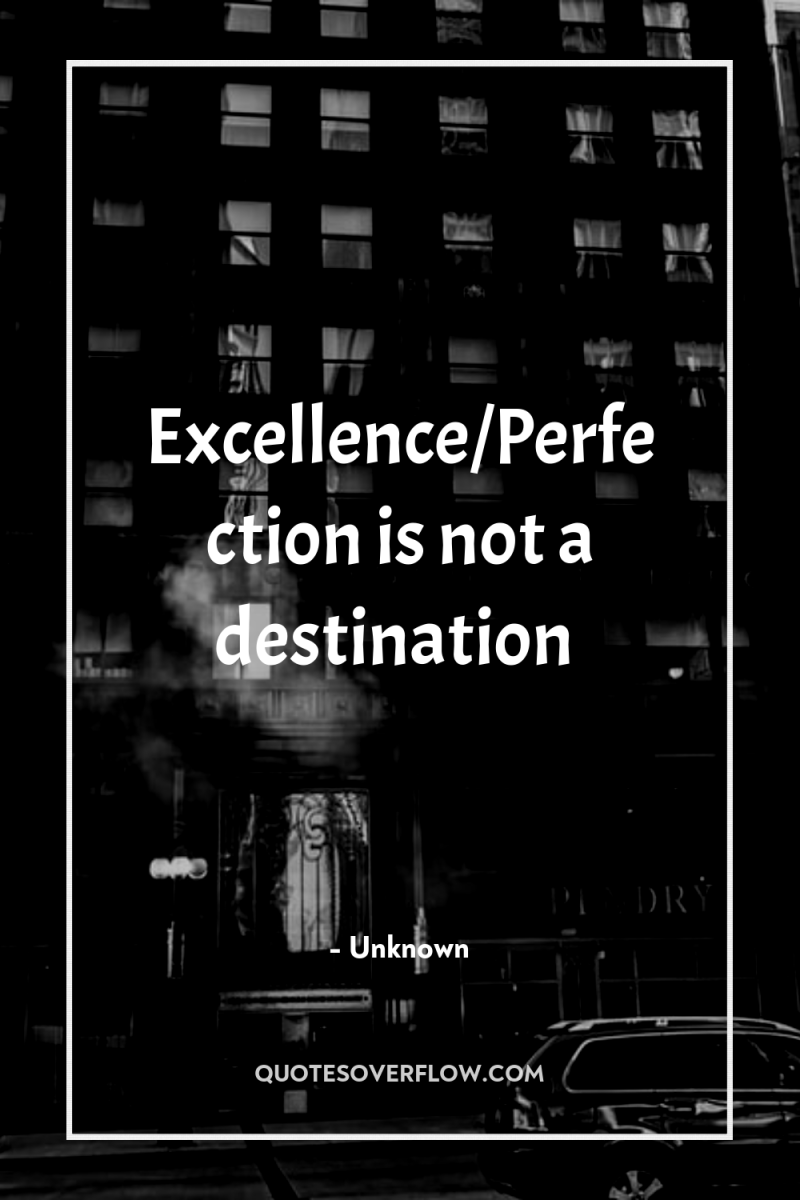 Excellence/Perfection is not a destination 