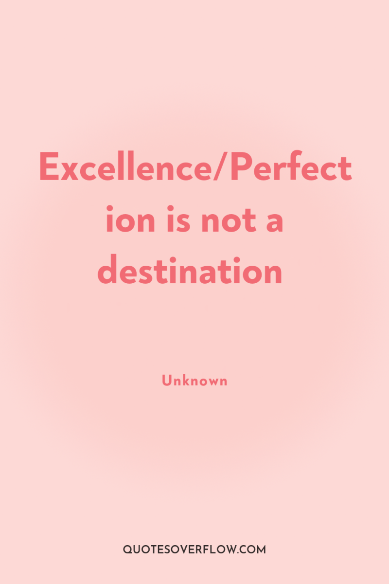 Excellence/Perfection is not a destination 