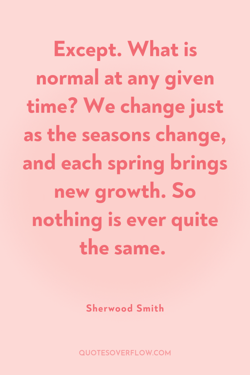 Except. What is normal at any given time? We change...