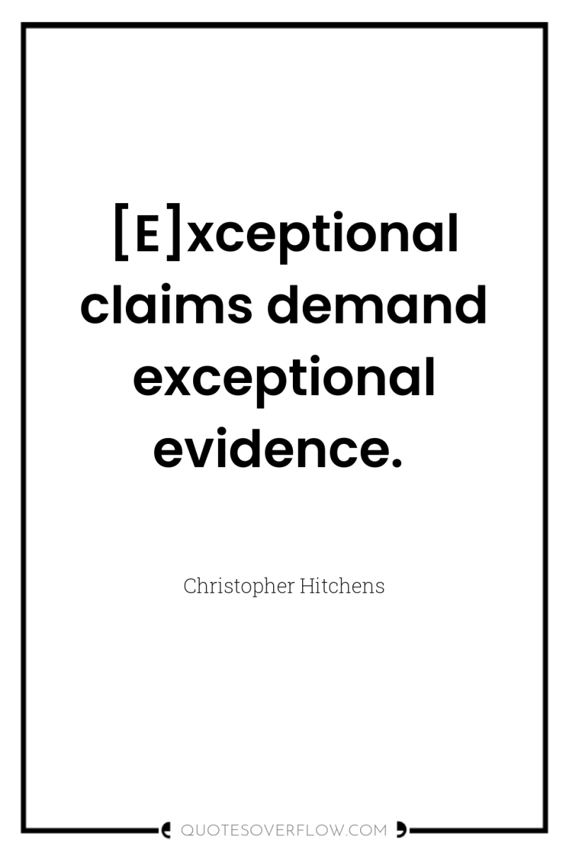 [E]xceptional claims demand exceptional evidence. 