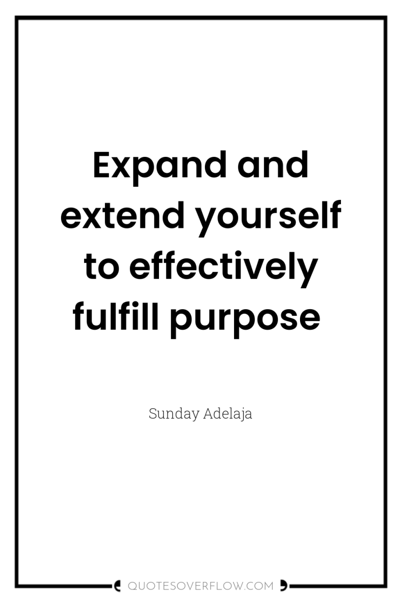 Expand and extend yourself to effectively fulfill purpose 