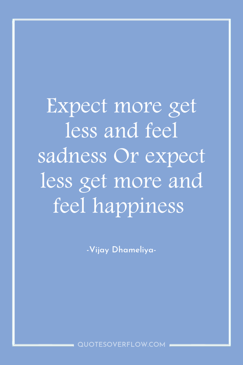 Expect more get less and feel sadness Or expect less...