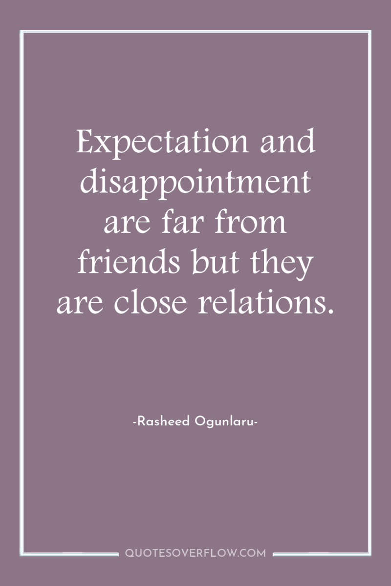 Expectation and disappointment are far from friends but they are...