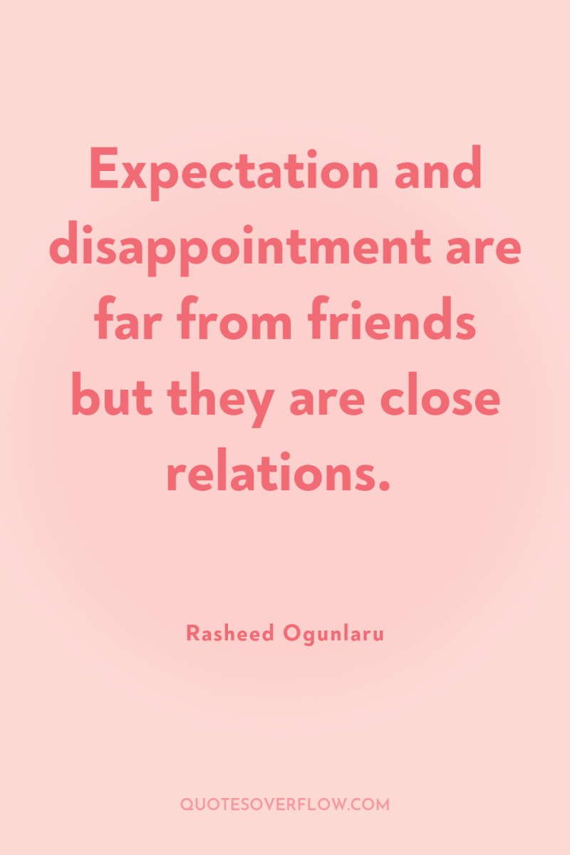 Expectation and disappointment are far from friends but they are...