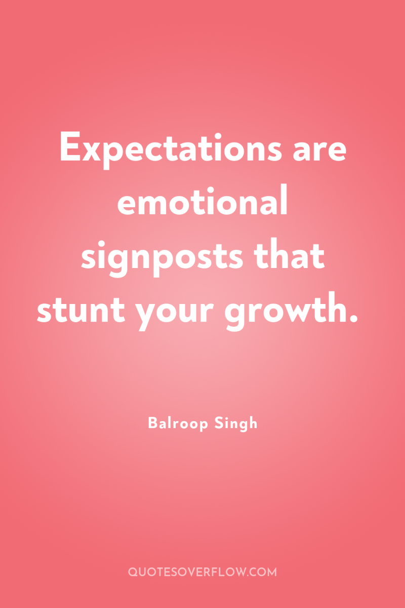 Expectations are emotional signposts that stunt your growth. 