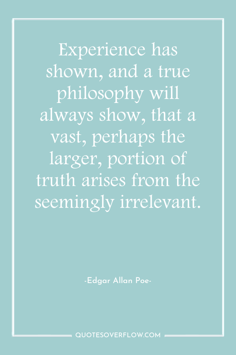 Experience has shown, and a true philosophy will always show,...