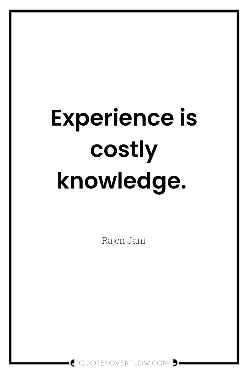 Experience is costly knowledge. 