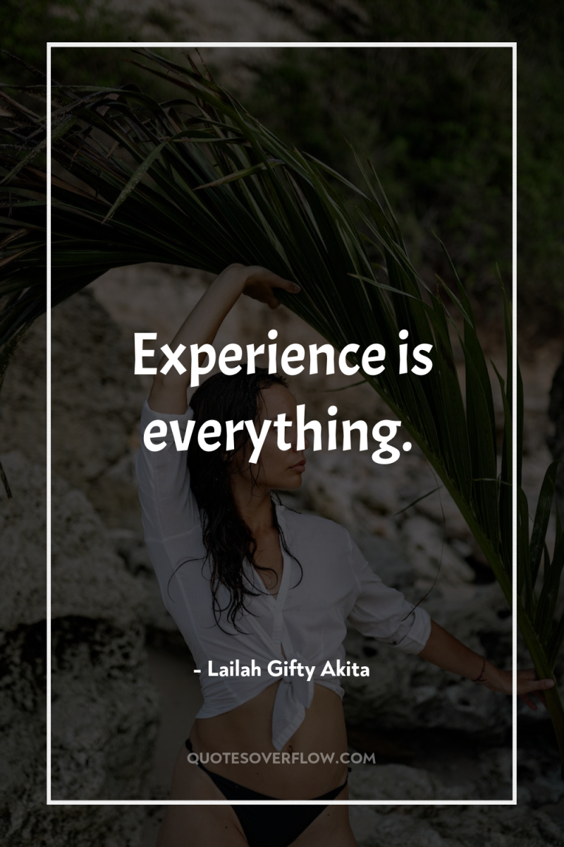 Experience is everything. 