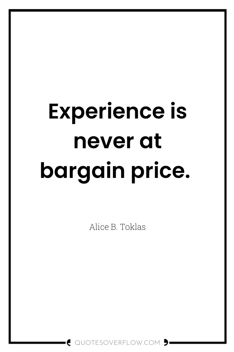Experience is never at bargain price. 
