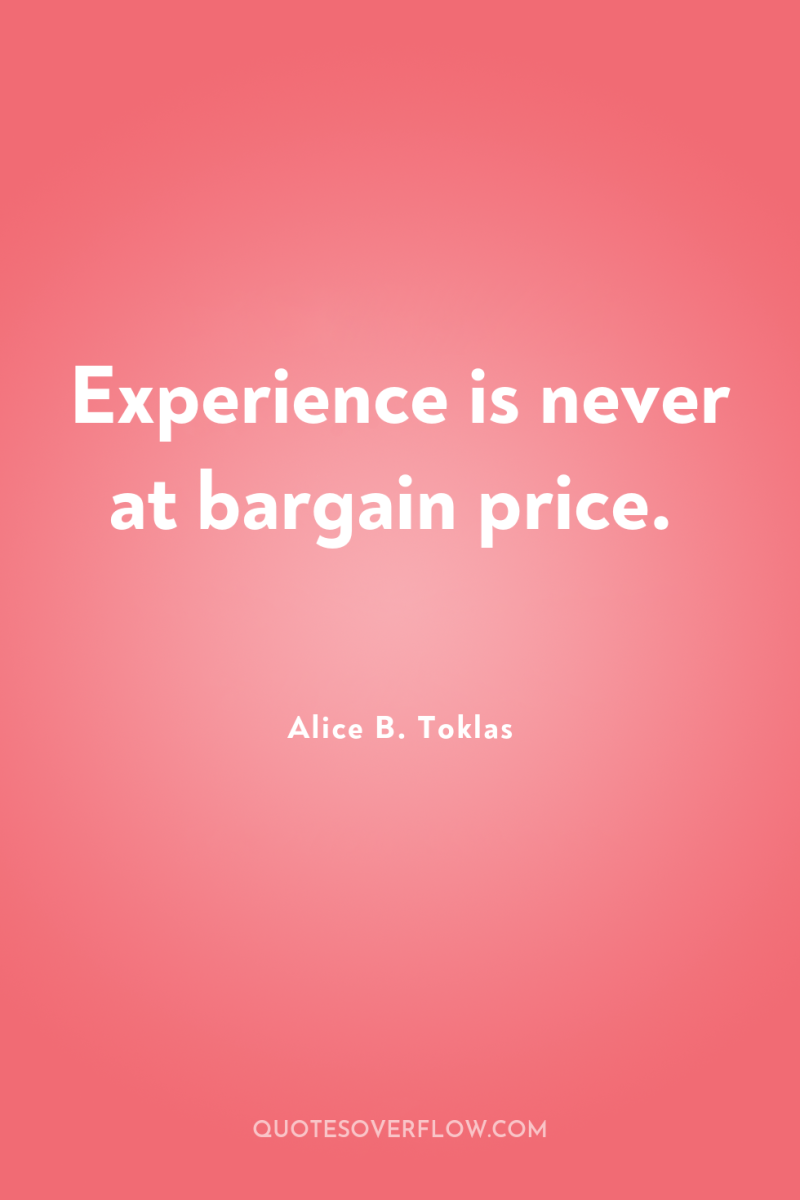 Experience is never at bargain price. 