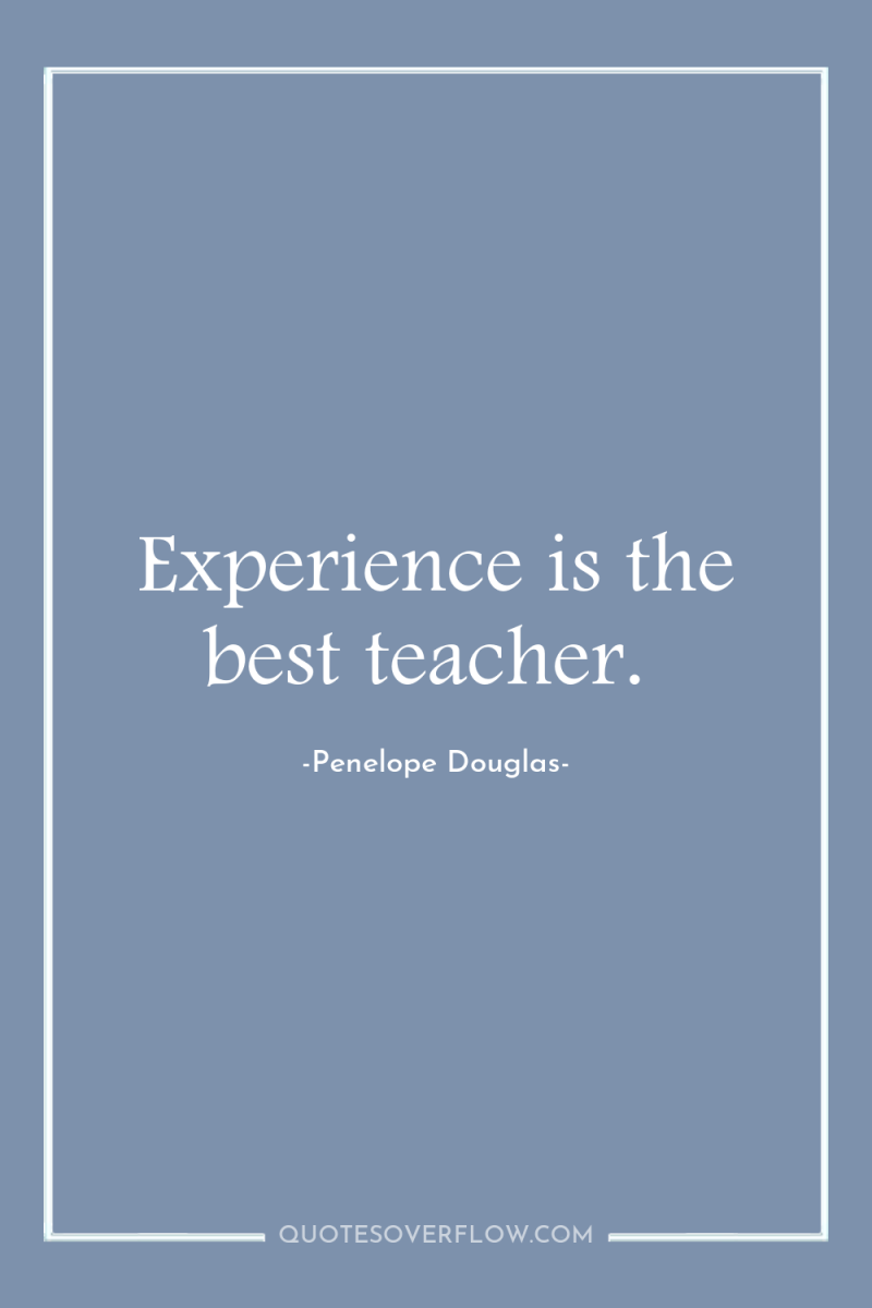 Experience is the best teacher. 