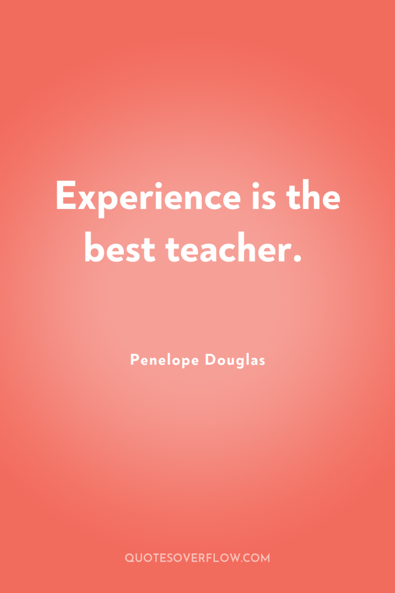 Experience is the best teacher. 
