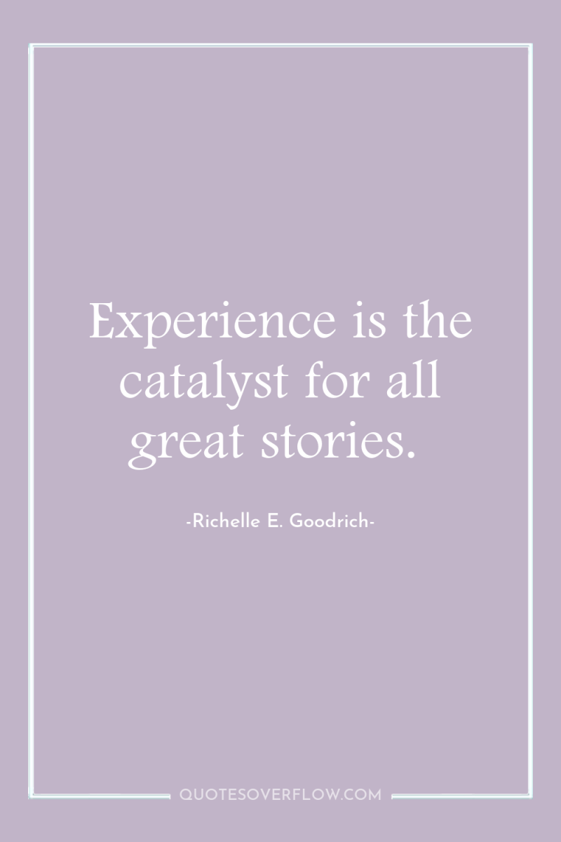 Experience is the catalyst for all great stories. 