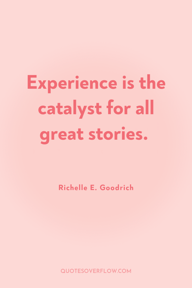 Experience is the catalyst for all great stories. 