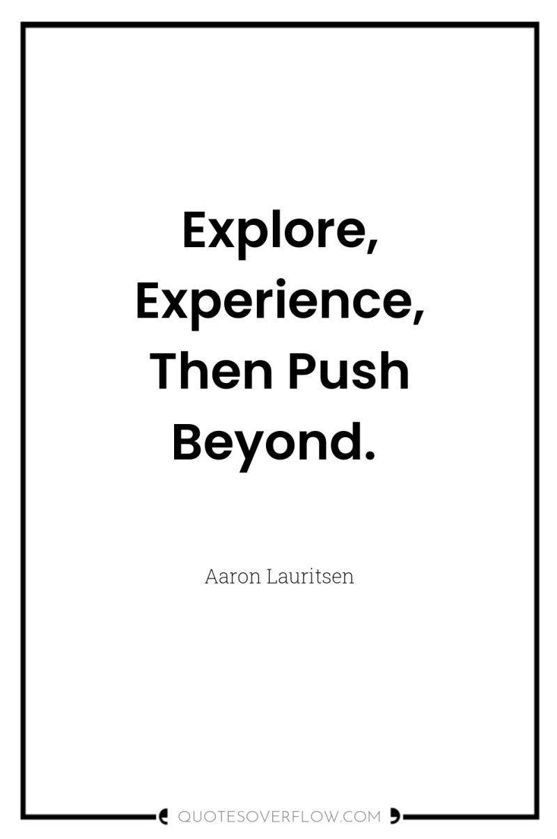 Explore, Experience, Then Push Beyond. 