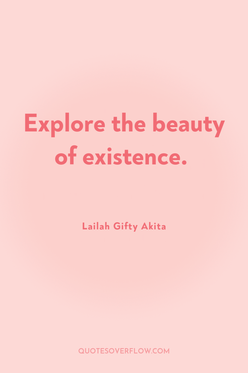 Explore the beauty of existence. 