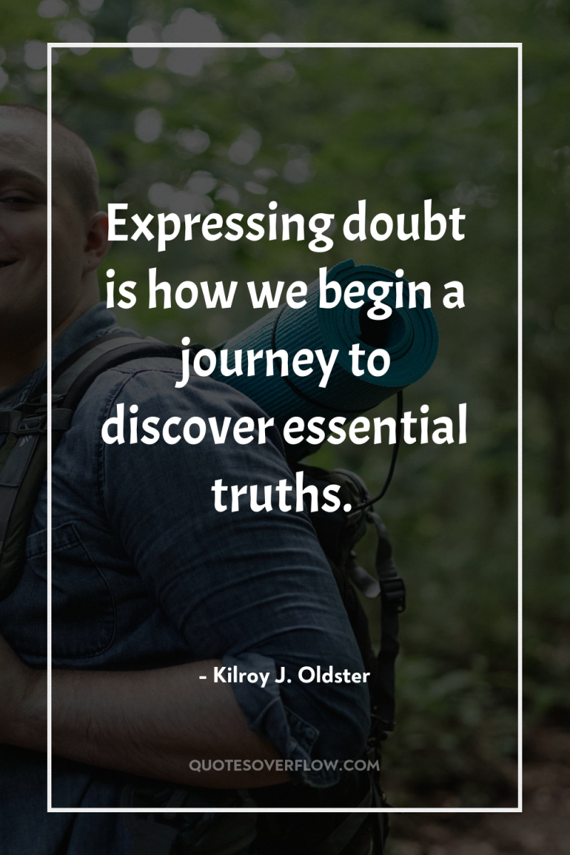 Expressing doubt is how we begin a journey to discover...