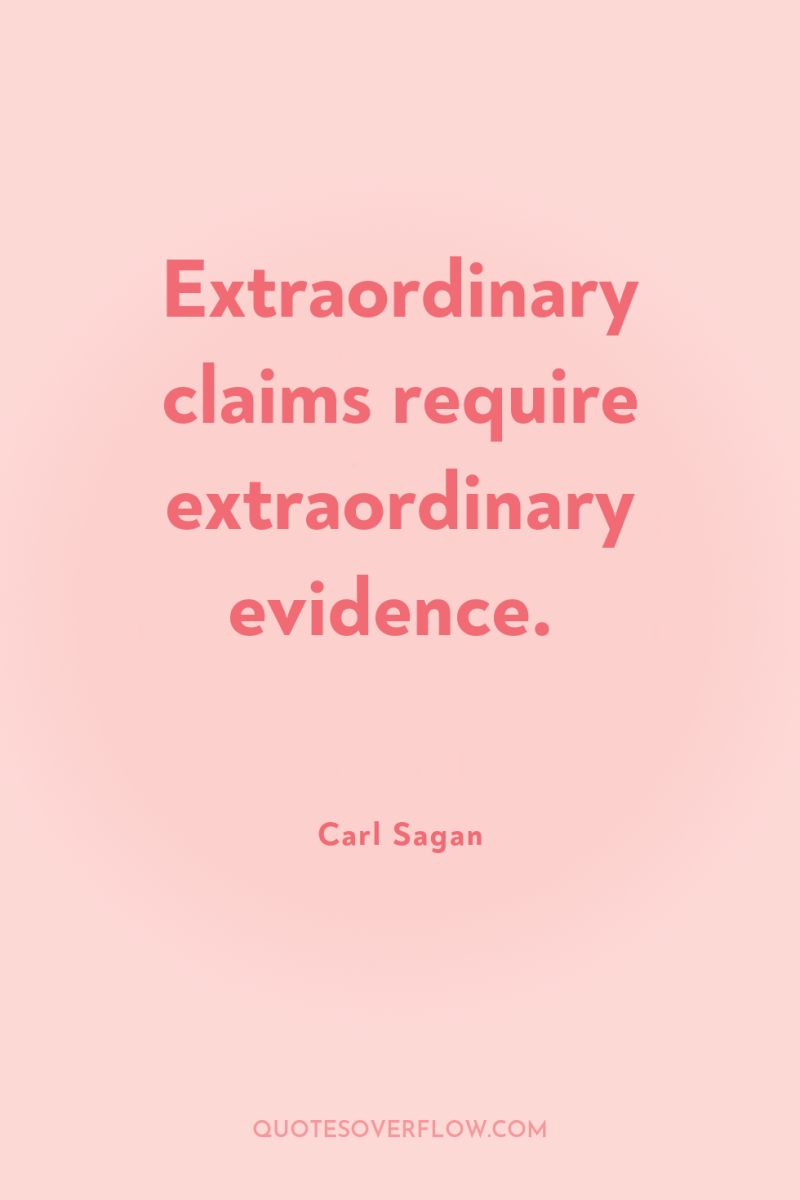 Extraordinary claims require extraordinary evidence. 
