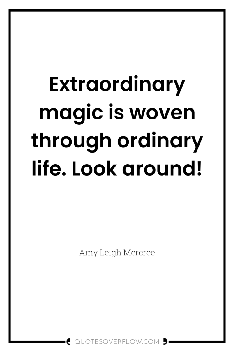Extraordinary magic is woven through ordinary life. Look around! 