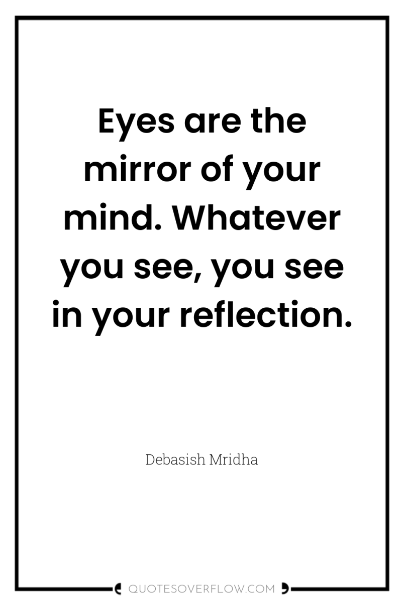 Eyes are the mirror of your mind. Whatever you see,...