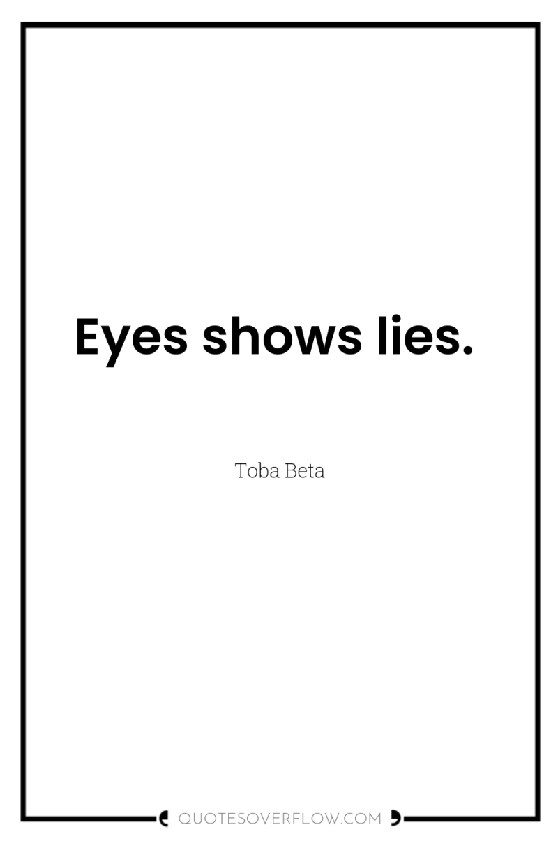 Eyes shows lies. 