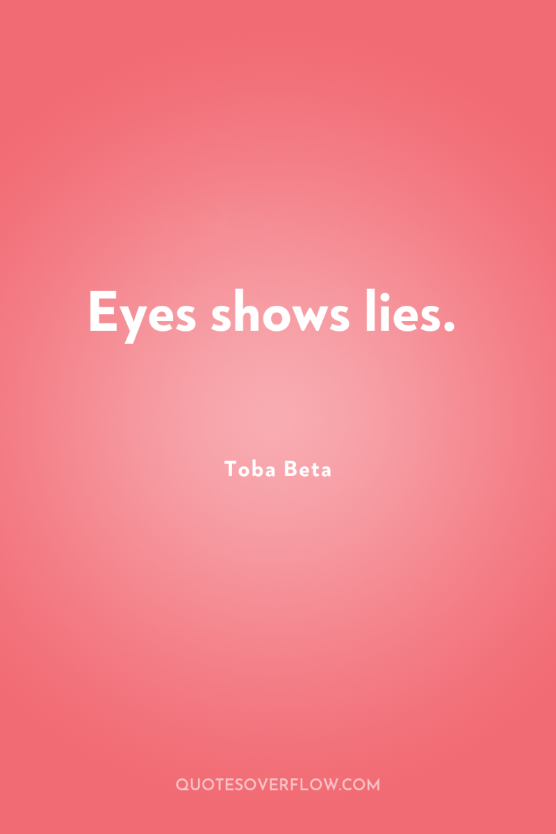 Eyes shows lies. 