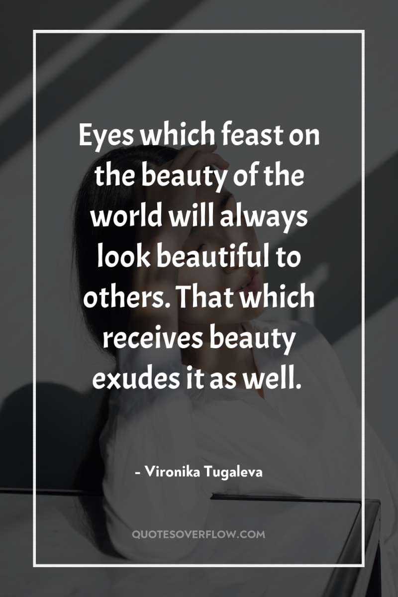 Eyes which feast on the beauty of the world will...