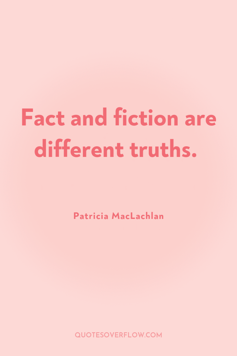 Fact and fiction are different truths. 