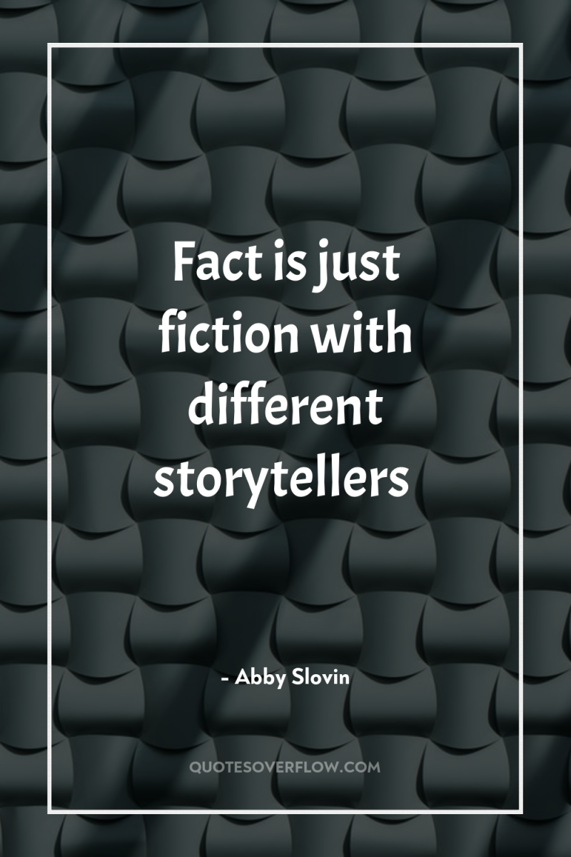 Fact is just fiction with different storytellers 