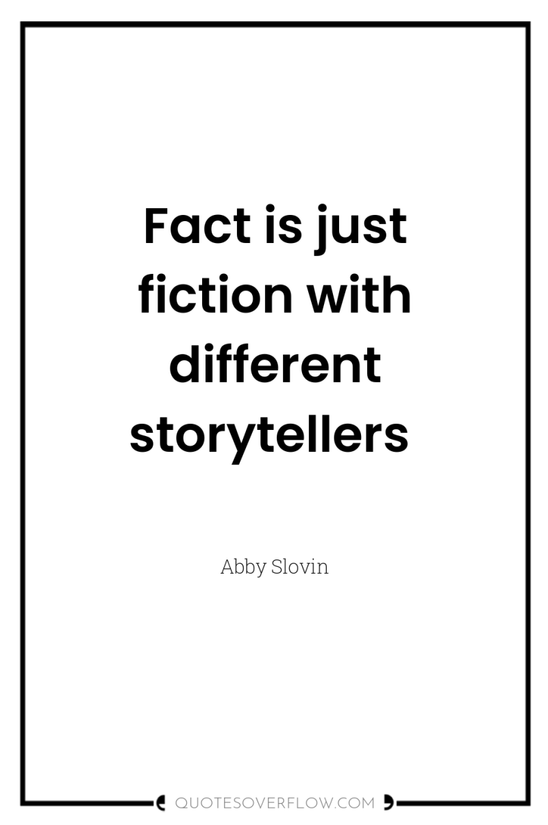 Fact is just fiction with different storytellers 