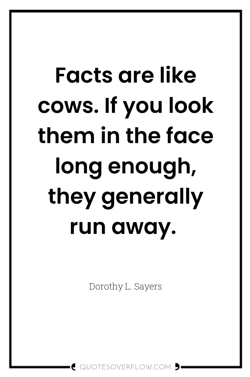 Facts are like cows. If you look them in the...