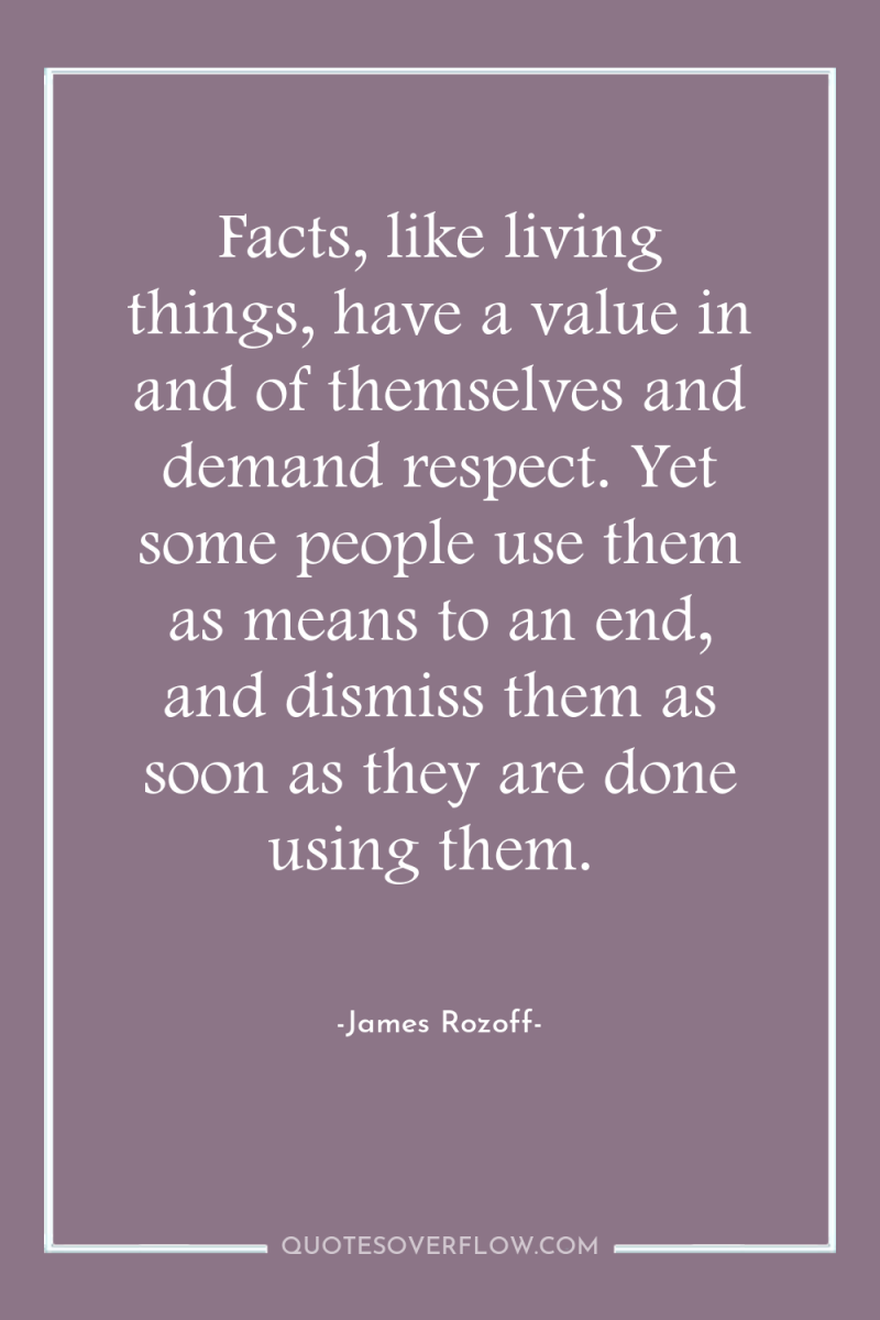 Facts, like living things, have a value in and of...