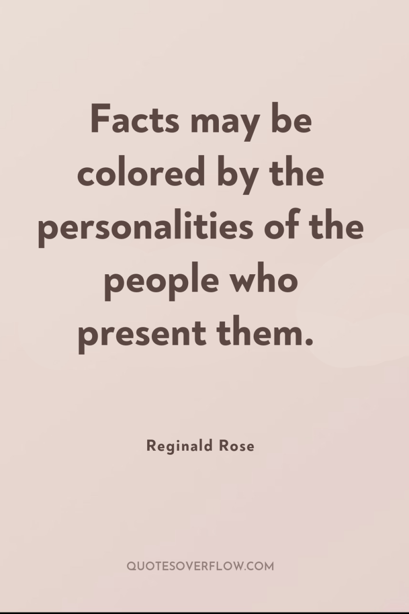 Facts may be colored by the personalities of the people...