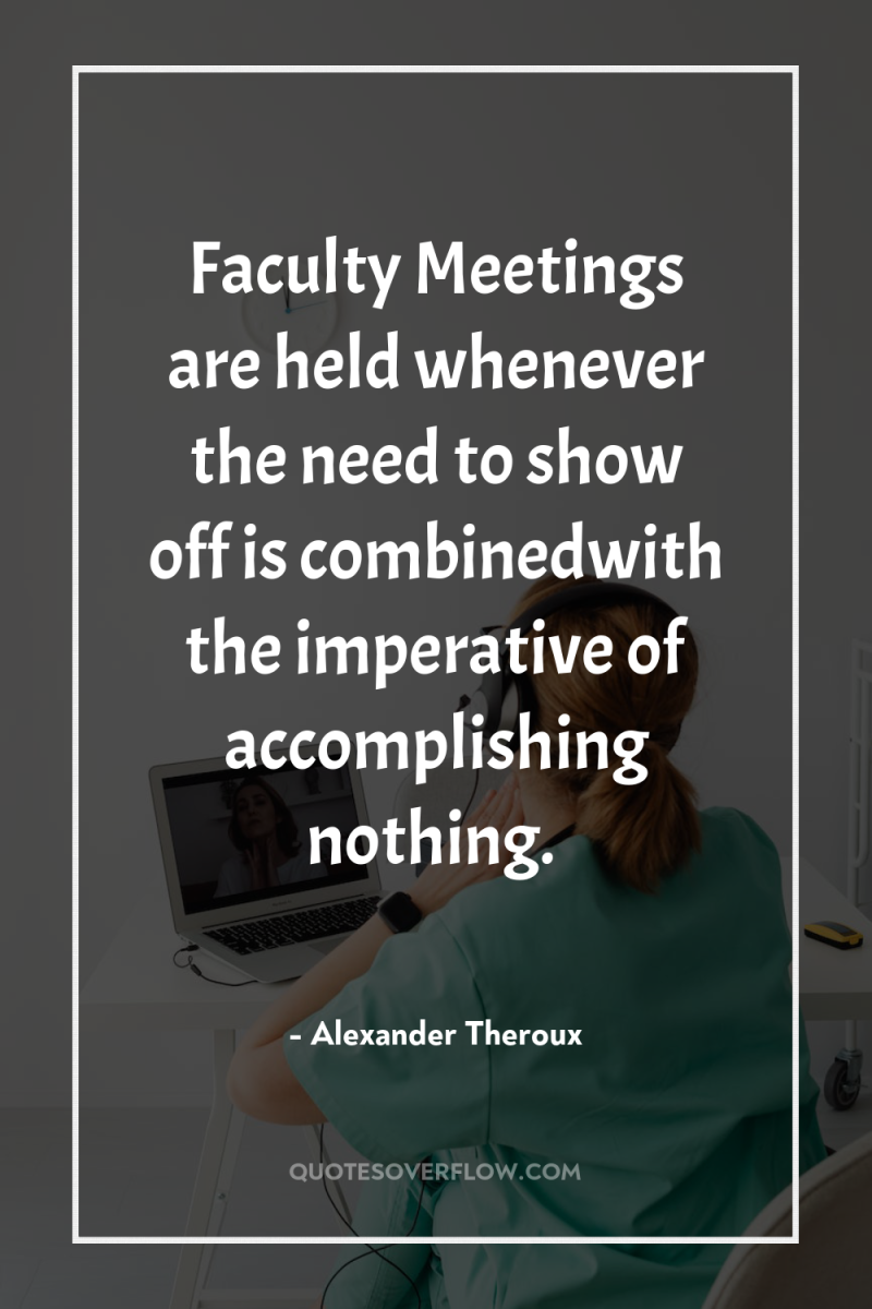 Faculty Meetings are held whenever the need to show off...