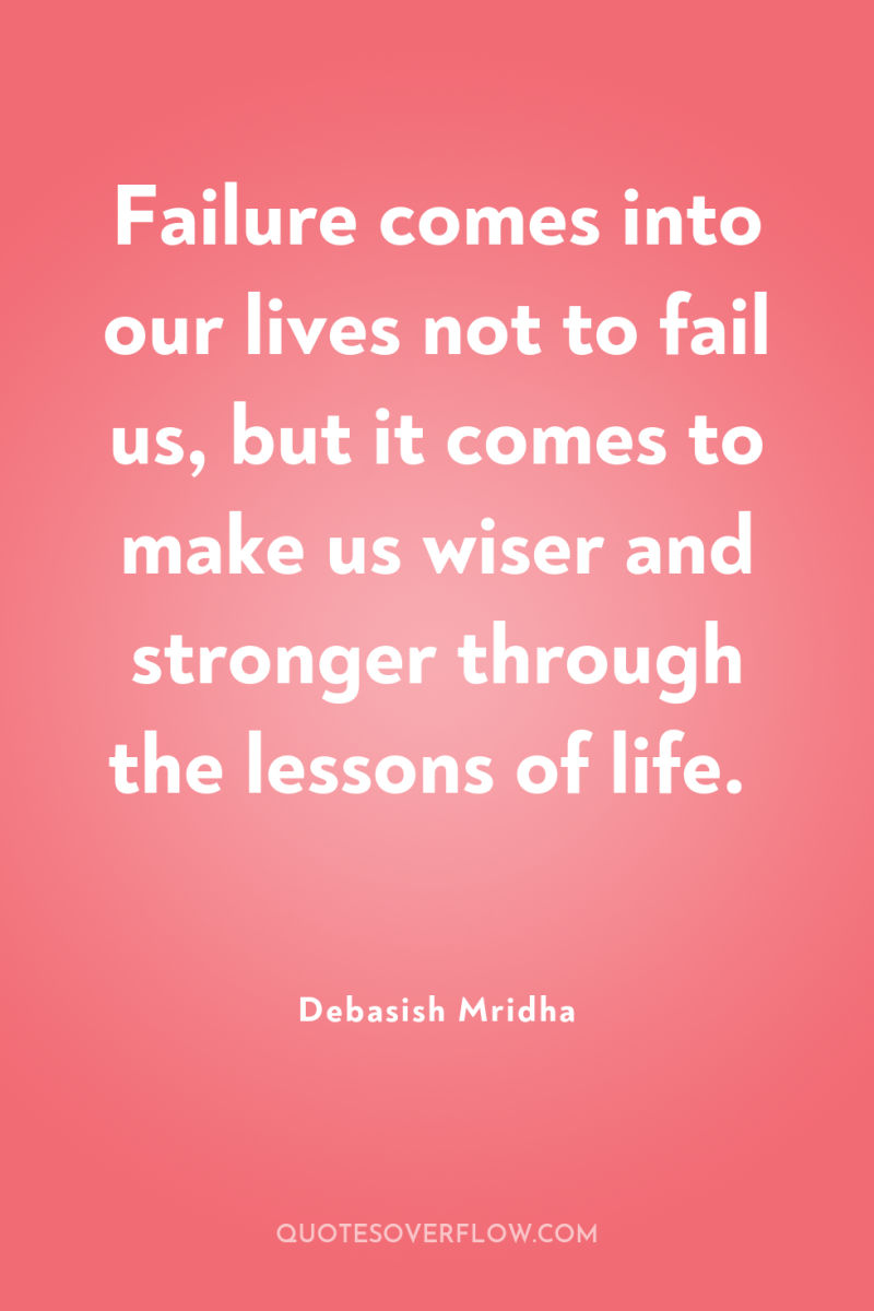Failure comes into our lives not to fail us, but...
