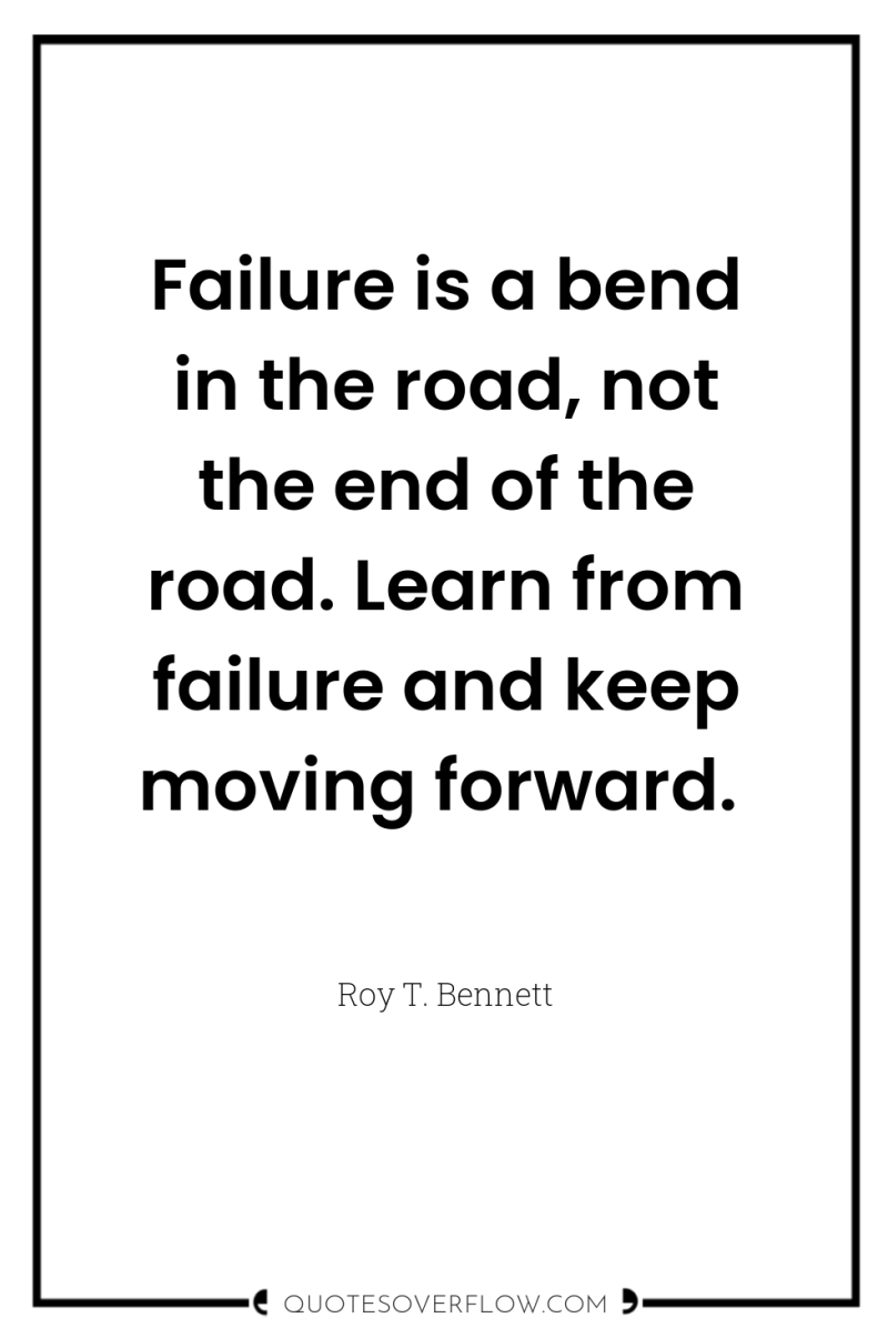 Failure is a bend in the road, not the end...