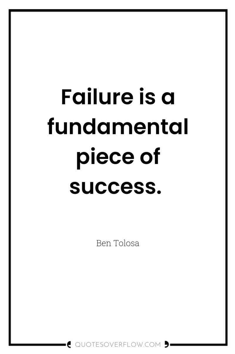 Failure is a fundamental piece of success. 