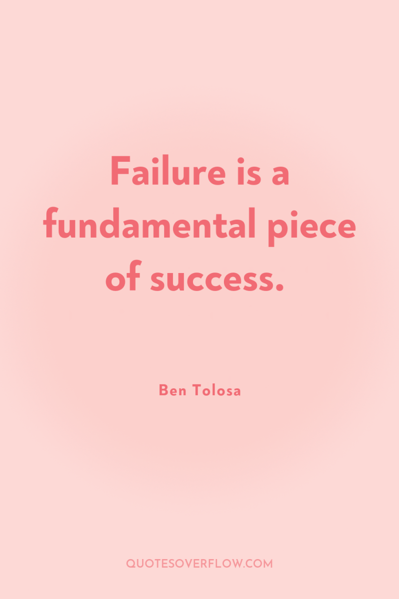 Failure is a fundamental piece of success. 