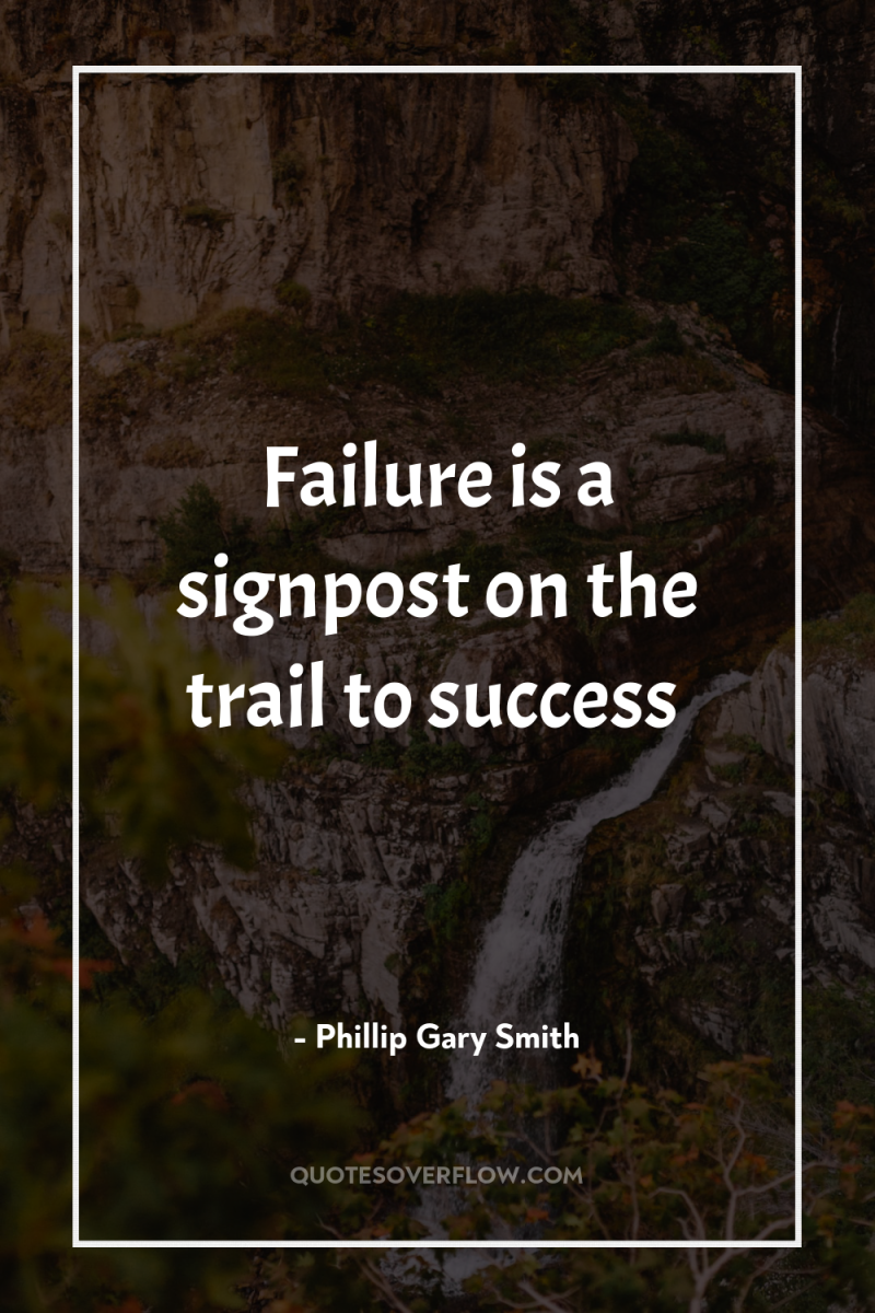 Failure is a signpost on the trail to success 