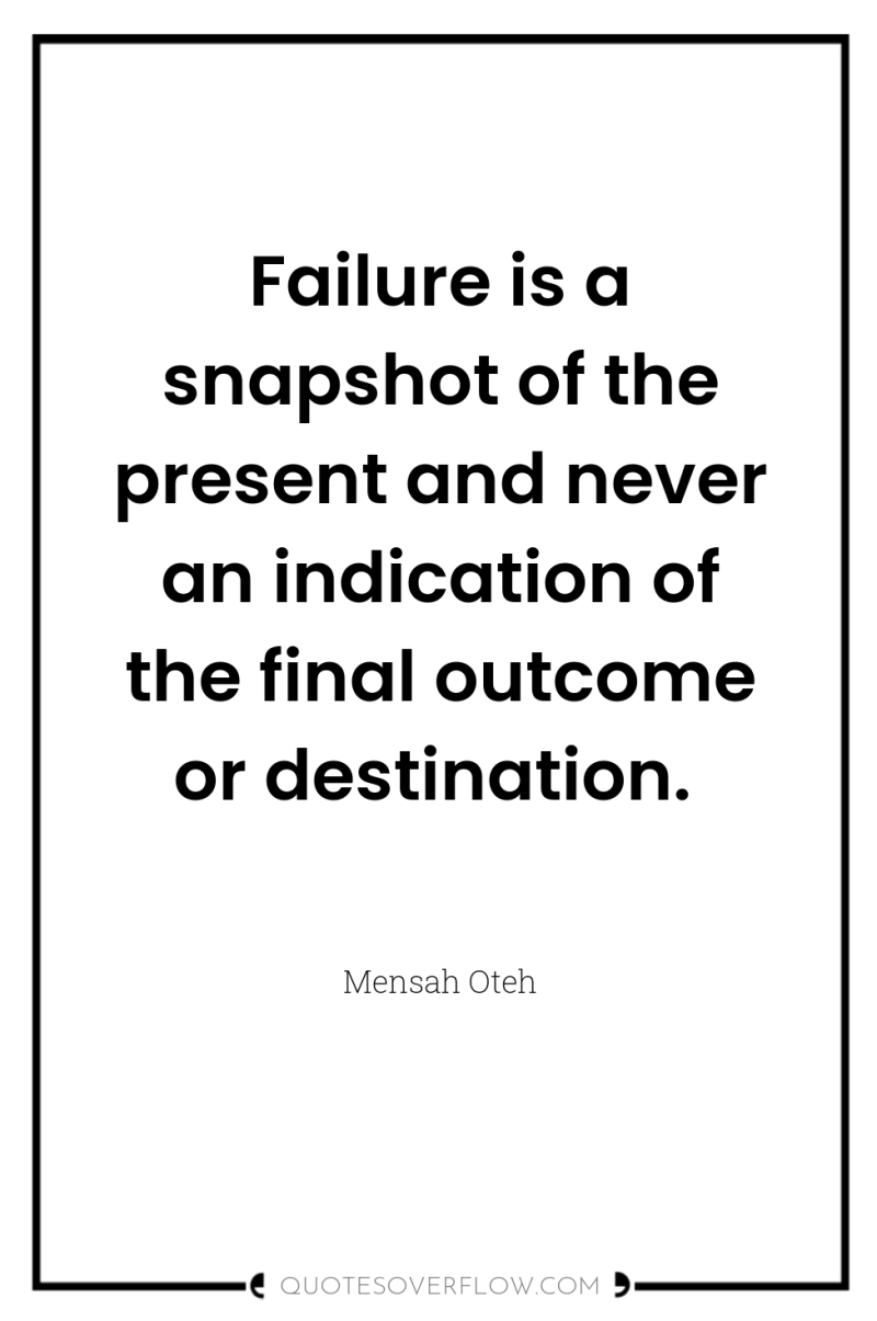 Failure is a snapshot of the present and never an...
