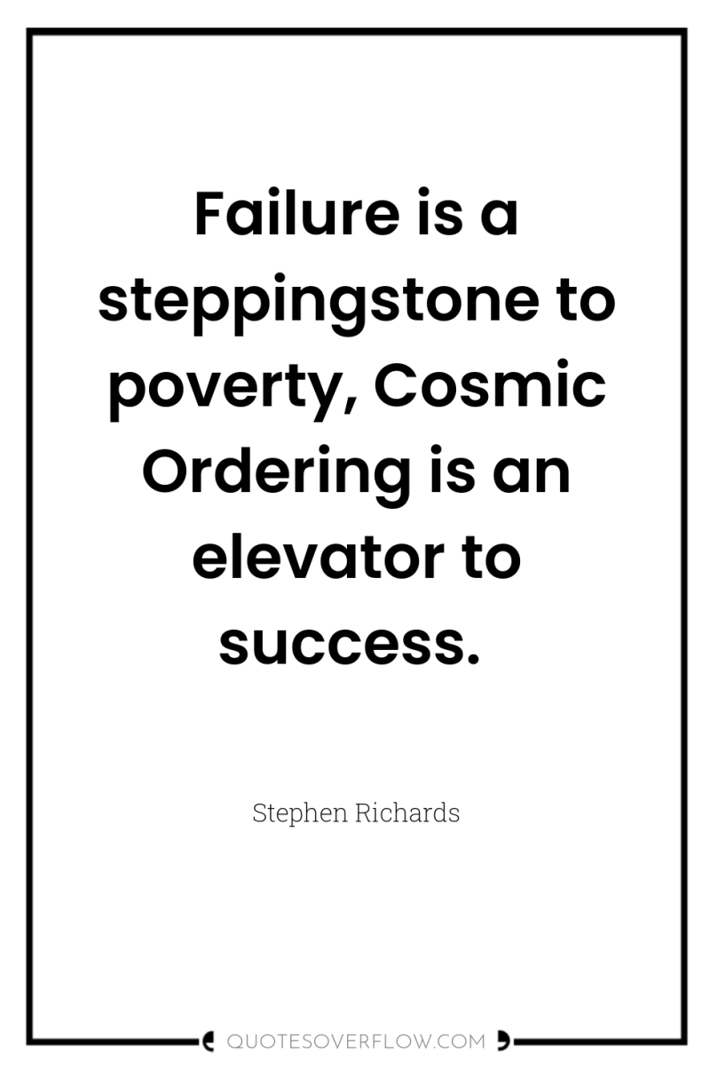 Failure is a steppingstone to poverty, Cosmic Ordering is an...