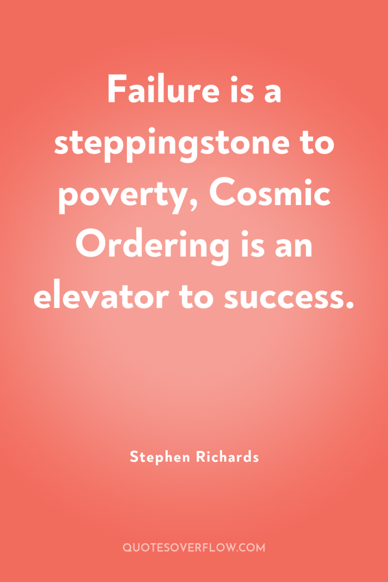 Failure is a steppingstone to poverty, Cosmic Ordering is an...