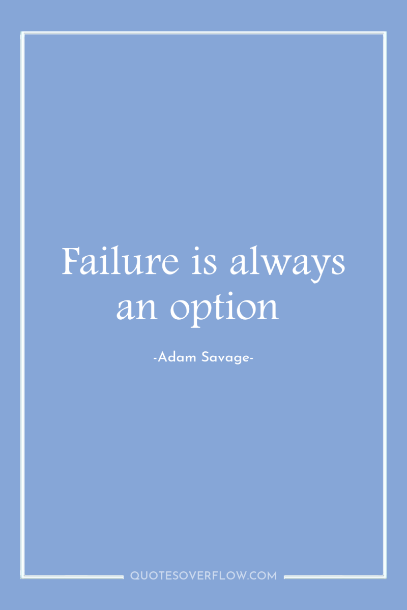 Failure is always an option 