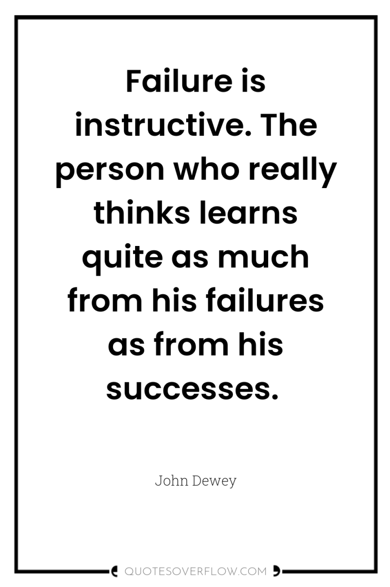 Failure is instructive. The person who really thinks learns quite...