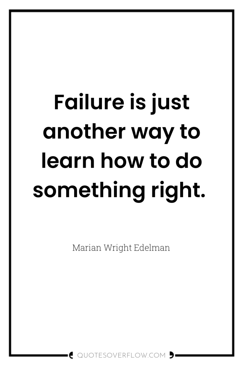 Failure is just another way to learn how to do...