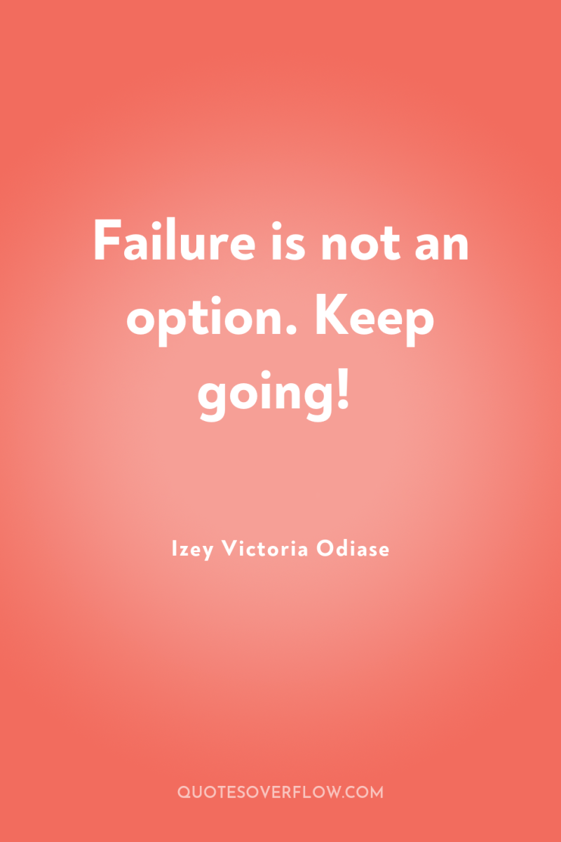 Failure is not an option. Keep going! 